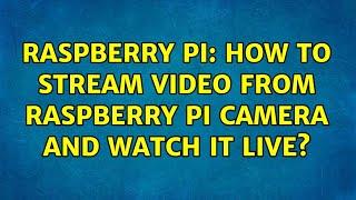 Raspberry Pi: How to stream video from Raspberry Pi camera and watch it live? (14 Solutions!!)