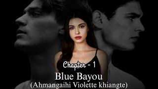 BLUE BAYOU || CHAPTER - 1 || Ziaktu - Ahmangaihi violette khiangte