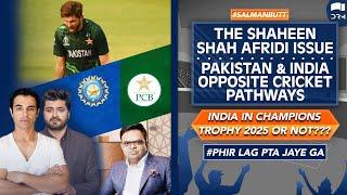 The Shaheen Afridi Issue | Pakistan & India Opposite Cricket Pathways | India in CT25 OR Not???