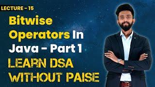 Bitwise Operators In Java - Part 1 | FREE DSA Course in JAVA | Lecture 15