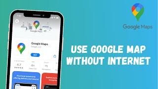 How to Use Google Maps without Internet 2021