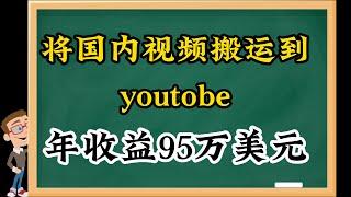 打造睡后收入，国内的视频搬运到youtobe，年收益95万美元，网络赚钱，网赚项目，新手必做的睡被动收入项目，youtobe赚钱，油管赚钱项目，超级简单的youtobe赚钱方法