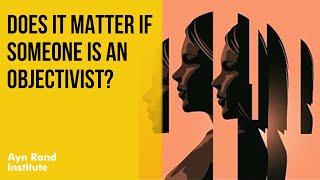 An OAC Moment: Does It Matter if Someone Is an Objectivist?