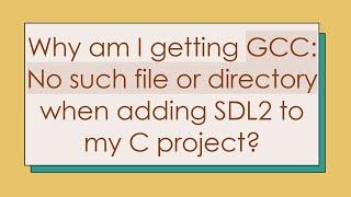 Why am I getting GCC: No such file or directory when adding SDL2 to my C project?