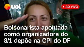  CPI do 8/1 no DF: Comissão ouve bolsonarista apontada como organizadora dos atos terroristas