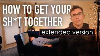 How to Get Your SH*T Together - Extended Version