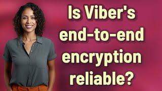 Is Viber's end-to-end encryption reliable?