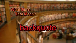 What does backquote mean?