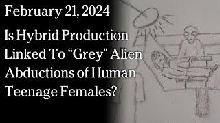 Feb 21, 2024 -  Is Hybrid Production Linked To “Grey" Alien Abductions of Human Teenage Females?