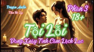 [ Truyện Audio ] Tội Lỗi P3 - Vòng Xoáy Tình Cảm Lệch Lạc - Tiểu Hồ Ly