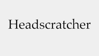 How to Pronounce Headscratcher