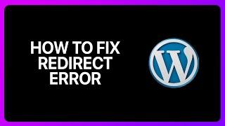 How To Fix Redirect Error In WordPress Tutorial