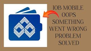 How To Solve IOB Mobile Oops Something Went Wrong Please Try Again Later Problem|| Rsha26 Solutions