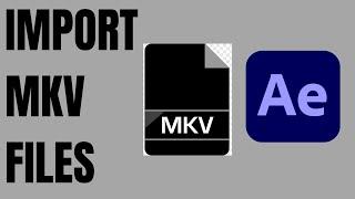 How to import mkv file in after effects