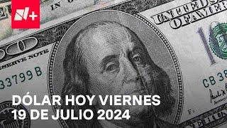 Así el precio del dólar hoy viernes 19 de julio de 2024 - Despierta