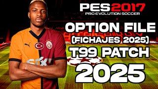 T99 PATCH 2025 OPTION FILE FINAL ACTUALIZADO(FICHAJES 2025) PES 2017