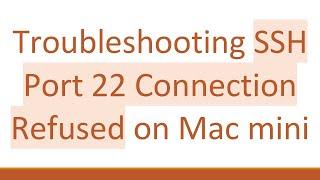 Troubleshooting SSH Port 22 Connection Refused on Mac mini