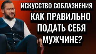 ИСКУССТВО СОБЛАЗНЕНИЯ.КАК ПРАВИЛЬНО ПОДАТЬ СЕБЯ МУЖЧИНЕ?