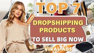 Top 7 Dropshipping Products to Sell Big Now | Viral Ads