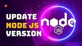 Update  Node Js version / How to update Node js?