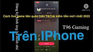 Cách Live Game Liên Quân Mobile Kiếm Tiền Trên TikTok Mới Nhất 2022 Trên IPhone