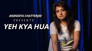 Yeh Kya Hua | Anindita