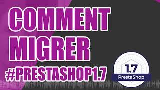 Comment faire pour migrer vers PrestaShop 1.7 ?