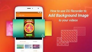 How to use DU Recorder to add background image to your videos