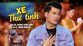  BÀI HÁT ĐANG HOT  XÉ THƯ TÌNH | Thành Nguyên | Official MV