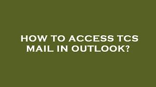 How to access tcs mail in outlook?