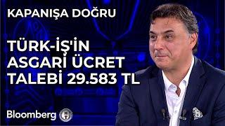 Kapanışa Doğru - Türk-İş'in Asgari Ücret Talebi 29.583 TL | 19 Aralık 2024