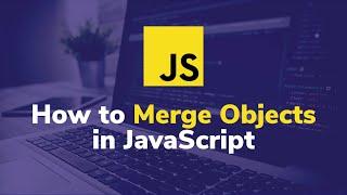 How to Merge Objects in Javascript