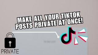 How to Make All Your TikTok Posts Become Private At Once