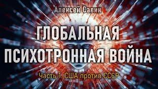 Глобальная психотронная война. США против СССР. Часть 1. Алексей Савин