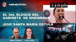 El 3er. bloque del gabinete de Claudia Sheinbaum / ¡SOS! Santa Maria Ostula /Momentum / 04Jul24
