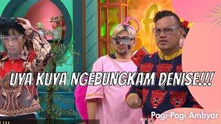 UYA KUYA NGEBUNGKAM DENISE!!! | PAGI PAGI AMBYAR (7/6/21) P1