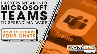 Hackers Sneak Into Microsoft Teams to Spread Malware | Sync Up