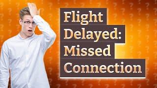 What happens if my flight is delayed and I miss my connecting flight?