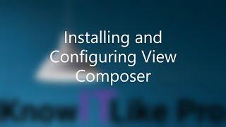 Know It Like Pro : Installing and Configuring View Composer