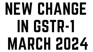NEW CHANGE IN GSTR-1 FROM MARCH 2024