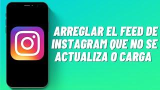 Cómo Arreglar el Feed de Instagram Que No Se Actualiza o Carga