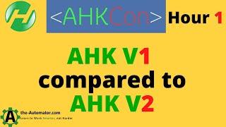 AHKCon 1 Intro and Comparing AHK v1 to AutoHotkey version 2