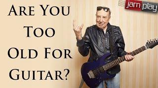 Are You Too Old For Guitar?