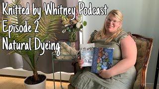 Knitted by Whitney Podcast - Ep 2 Natural Dyeing