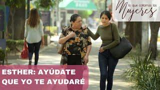 Lo Que Callamos Las Mujeres | Esther: Ayúdate que yo te ayudaré