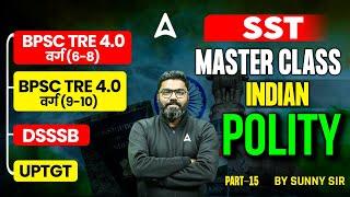 BPSC TRE 4.0/ UP TGT/DSSSB 2025 | SST Polity Master Class | Polity Constitution #15 | By Sunny Sir