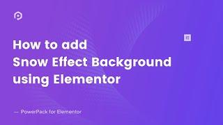 How to add Snow effect Background using Elementor | PowerPack Addon for Elementor