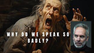 Why Do We Speak So Badly?