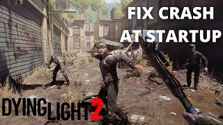 Dying Light 2 Crashing at Startup Fix