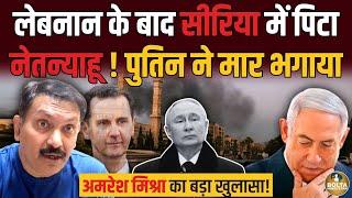 Lebanon में हारते ही चिढ़ा Netanyahu ! Syria में घुसते ही Putin से पिटा ? Amresh Mishra